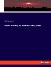 Works. Including His Most Intesesting Letters