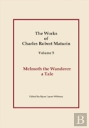 Works Of Charles Robert Maturin, Vol. 5: Melmoth The Wanderer