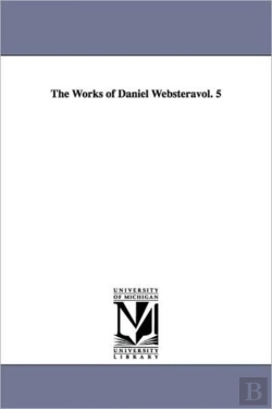 Bertrand.pt - Works Of Daniel Websteravol. 5