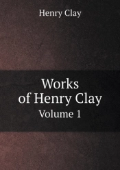 Works Of Henry Clay Volume 1