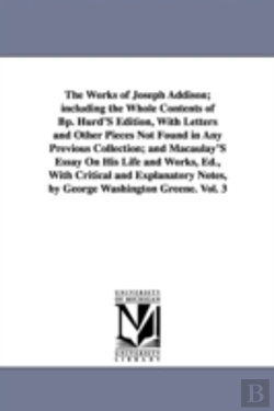 Bertrand.pt - Works of Joseph Addison; Including the Whole Contents of BP. Hurd's Edition, with Letters and Other Pieces Not Found in Any Previous Collection; And Macaulay's Essay on His Life and Works, Ed., with C