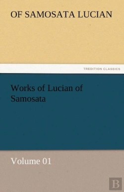 Bertrand.pt - Works Of Lucian Of Samosata - Volume 01