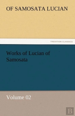 Bertrand.pt - Works Of Lucian Of Samosata - Volume 02