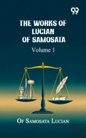 Works Of Lucian Of Samosata: Volume 1