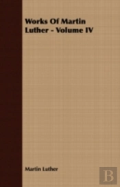 Works Of Martin Luther - Volume Iv