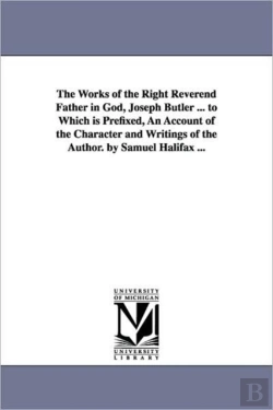 Bertrand.pt - Works Of The Right Reverend Father In God, Joseph Butler ... To Which Is Prefixed, An Account Of The Character And Writings Of The Author. By Samuel Halifax ...