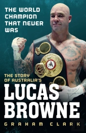 World Champion That Never Was, The: The Story Of Australia'S Lucas Browne