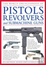 World Encyclopedia Of Pistols, Revolvers And Submachine Guns