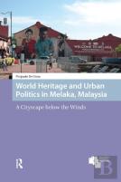 World Heritage And Urban Politics In Melaka, Malaysia