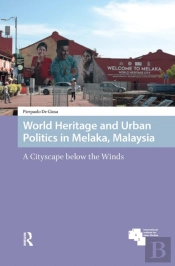 World Heritage And Urban Politics In Melaka, Malaysia