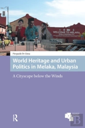 World Heritage And Urban Politics In Melaka, Malaysia