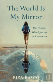 World Is My Mirror: One Woman'S Global Journey To Reinvention