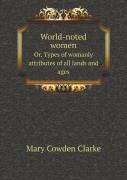 World-Noted Women Or, Types Of Womanly Attributes Of All Lands And Ages