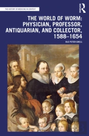 World Of Worm: Physician, Professor, Antiquarian, And Collector, 1588-1654