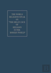 World Religions Speak On &Quote;The Relevance Of Religion In The Modern World&Quote;