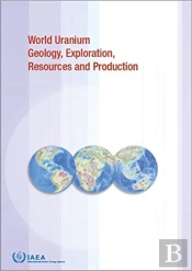 World Uranium Geology, Exploration, Resources And Production