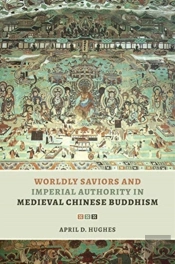 Worldly Saviors And Imperial Authority In Medieval Chinese Buddhism