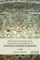 Worldly Saviors And Imperial Authority In Medieval Chinese Buddhism