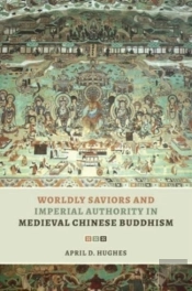 Worldly Saviors And Imperial Authority In Medieval Chinese Buddhism