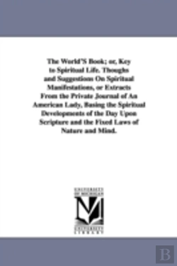 Bertrand.pt - World's Book; Or, Key to Spiritual Life. Thoughs and Suggestions on Spiritual Manifestations, or Extracts from the Private Journal of an American Lady, Basing the Spiritual Developments of the Day Upo