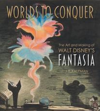 Worlds To Conquer: The Art & Making Of Walt Disney'S Fantasia