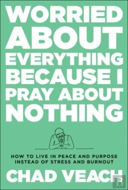 Bertrand.pt - Worried About Everything Because I Pray About No Â€“ How To Live With Peace And Purpose Instead Of Stress And Burnout