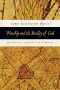 Bertrand.pt - Worship And The Reality Of God Â€“ An Evangelical Theology Of Real Presence