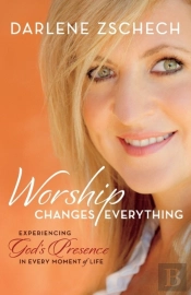 Worship Changes Everything Â€“ Experiencing God`S Presence In Every Moment Of Life