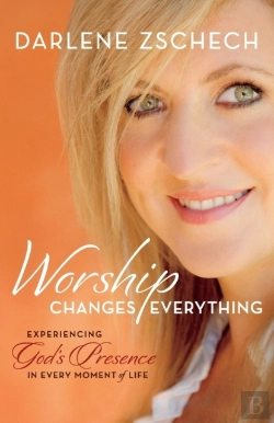 Bertrand.pt - Worship Changes Everything Â€“ Experiencing God`S Presence In Every Moment Of Life