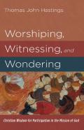 Worshiping, Witnessing, And Wondering