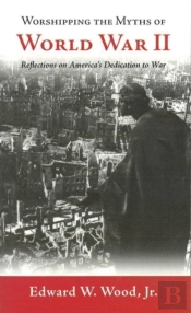 Worshipping The Myths Of World War Ii
