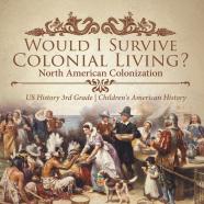 Would I Survive Colonial Living? North American Colonization | Us History 3rd Grade | Children'S American History