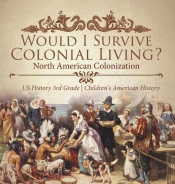 Would I Survive Colonial Living? North American Colonization | Us History 3rd Grade | Children'S American History