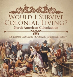 Bertrand.pt - Would I Survive Colonial Living? North American Colonization | Us History 3rd Grade | Children'S American History