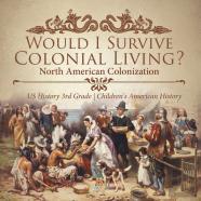 Would I Survive Colonial Living? North American Colonization | Us History 3rd Grade | Children'S American History