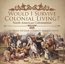 Bertrand.pt - Would I Survive Colonial Living? North American Colonization | Us History 3rd Grade | Children'S American History