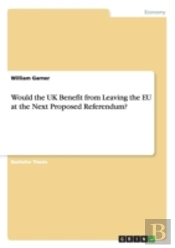 Would The Uk Benefit From Leaving The Eu At The Next Proposed Referendum?