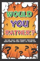 Would You Rather? 100 Fun Silly & Thought Provoking Questions For Kids Ages 6-12 Years Old