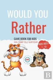 Would You Rather Book For Kids Ages 7-13