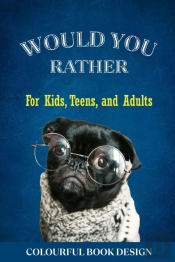 Would You Rather Book For Kids, Teens, And Adults