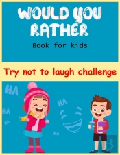 Would You Rather Book For Kids Try Not To Laugh Challenge