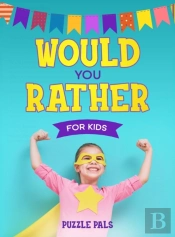 Would You Rather For Kids: 200 Silly Sce