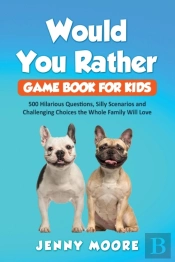 Would You Rather Game Book For Kids: 500