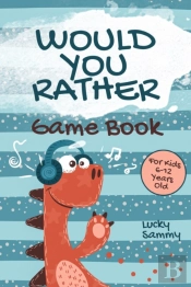 Would You Rather Game Book For Kids 6-12 Years Old