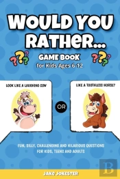 Would You Rather Game Book: For Kids Age