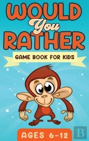 Would You Rather Game Book For Kids Ages 6-12
