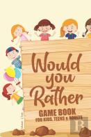 Would You Rather Game Book For Kids, Teens And Adults