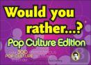 Would You Rather...?: Pop Culture Edition