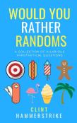 Would You Rather Randoms: A Collection Of Hilarious Hypothetical Questions