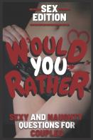 Would You Rather Sex Edition Sexy And Naughty Questions For Couples